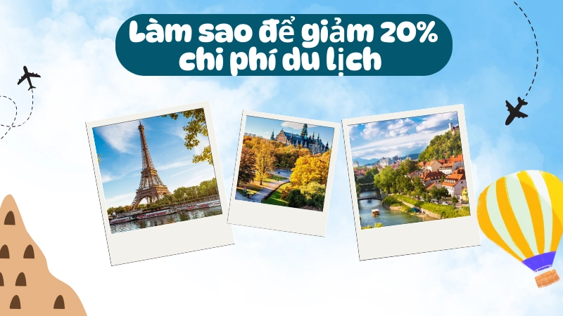 Mẹo tiết kiệm chi phí du lịch châu Âu hiệu quả cho người mới