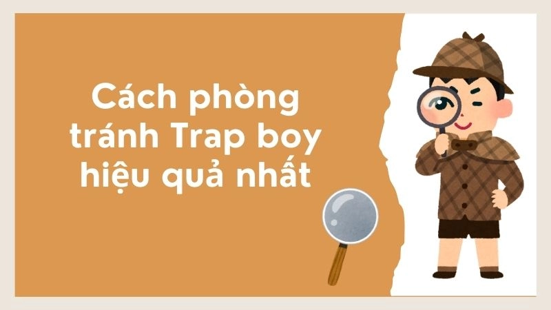 Cách phòng tránh Trap boy hiệu quả nhất